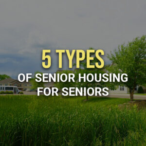 5 Types of Senior Housing Options For Seniors