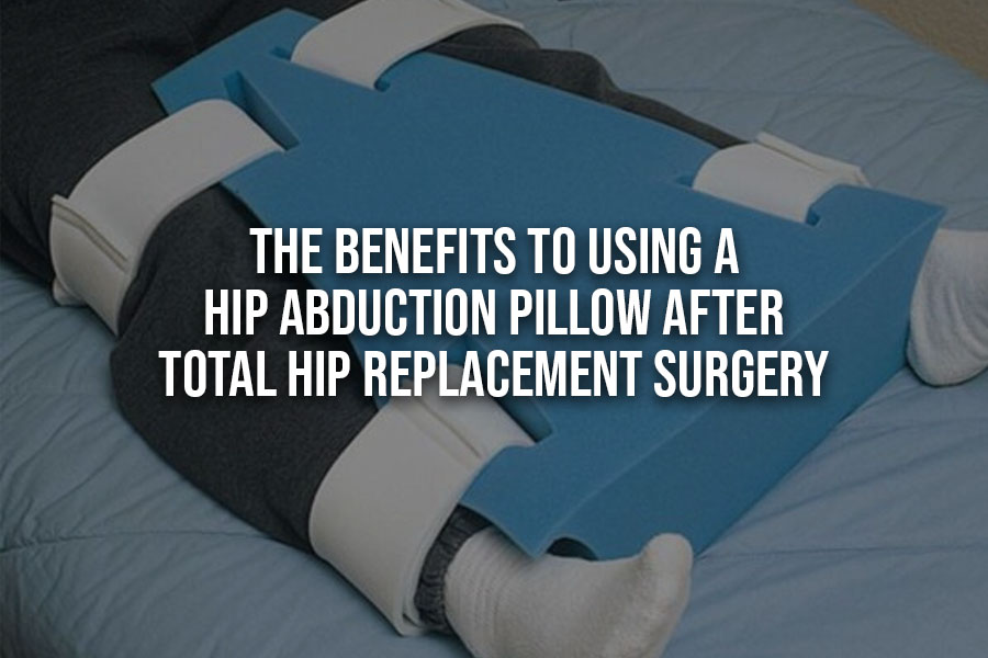 3 Great Benefits To Using A Hip Abduction Pillow After Total Hip